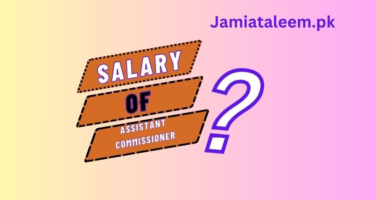 Assistant Commissioner Salary In Pakistan