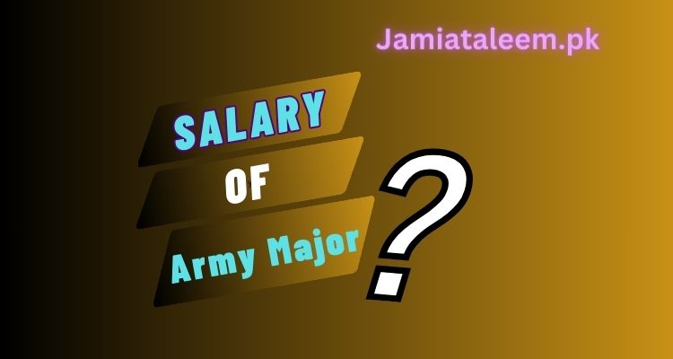 Army Major Salary In Pakistan 2024