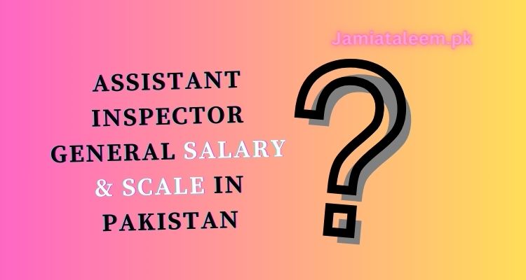 Assistant Inspector General Salary & Scale In Pakistan