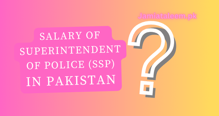 Salary Of Senior Superintendent Of Police (SSP) In Pakistan